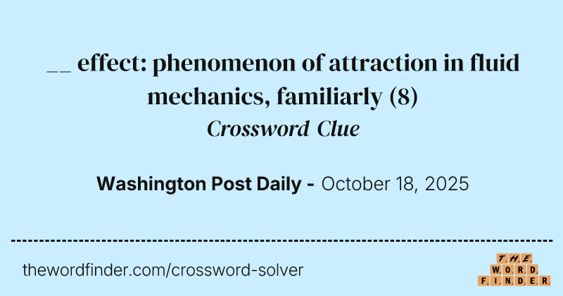 __ effect: phenomenon of attraction in fluid mechanics, familiarly crossword clue image