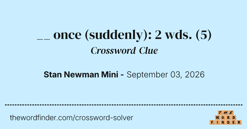 __ once (suddenly): 2 wds. crossword clue image
