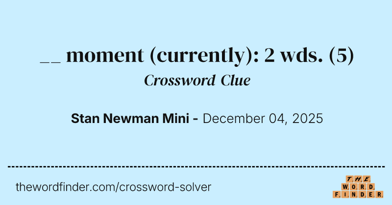 __ moment (currently): 2 wds. crossword clue image