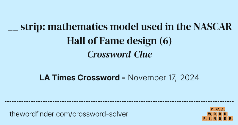 __ strip: mathematics model used in the NASCAR Hall of Fame design crossword clue image