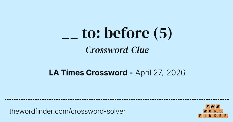 __ to: before crossword clue image