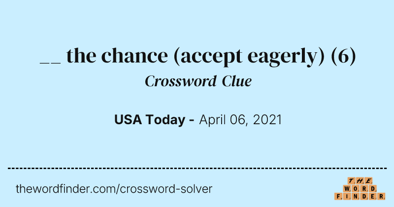 __ the chance (accept eagerly) crossword clue image