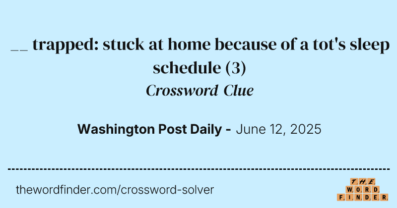 __ trapped: stuck at home because of a tot's sleep schedule crossword clue image