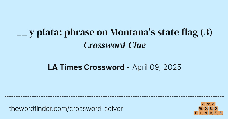 __ y plata: phrase on Montana's state flag crossword clue image