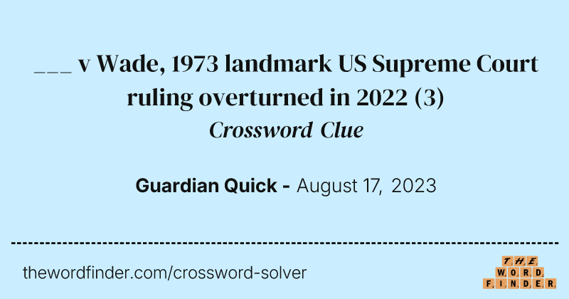 ___ v Wade, 1973 landmark US Supreme Court ruling overturned in 2022 crossword clue image
