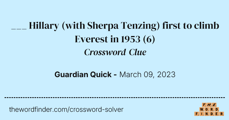 ___ Hillary (with Sherpa Tenzing) first to climb Everest in 1953 crossword clue image