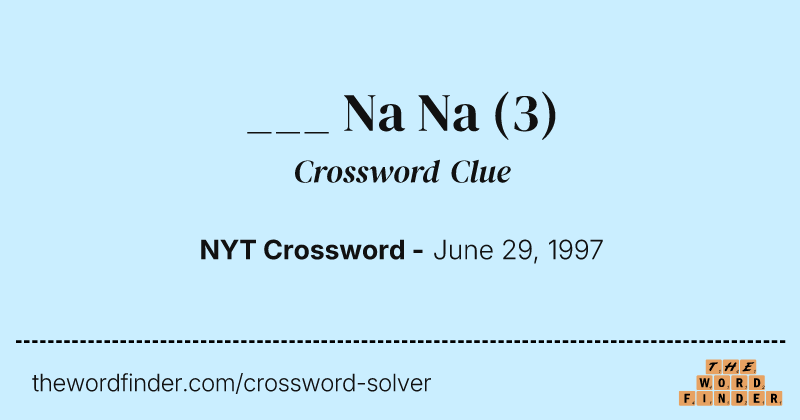 ___ Na Na crossword clue image