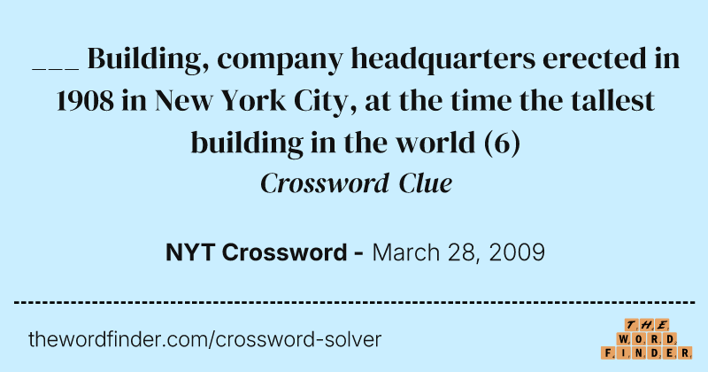 ___ Building, company headquarters erected in 1908 in New York City, at the time the tallest building in the world crossword clue image
