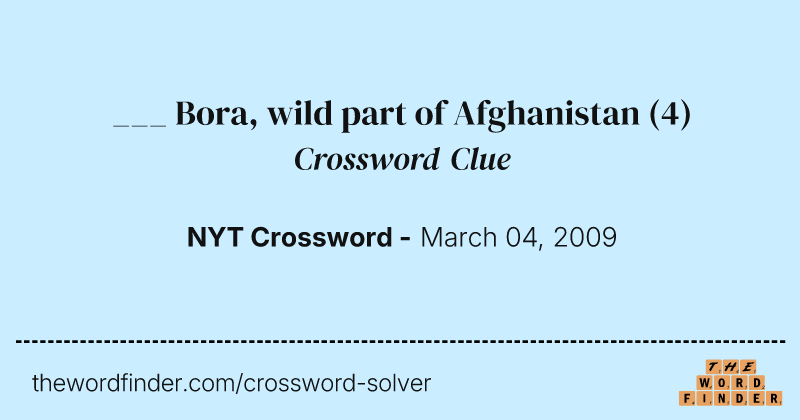 ___ Bora, wild part of Afghanistan crossword clue image