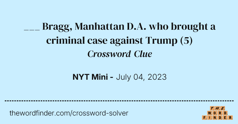 ___ Bragg, Manhattan D.A. who brought a criminal case against Trump crossword clue image