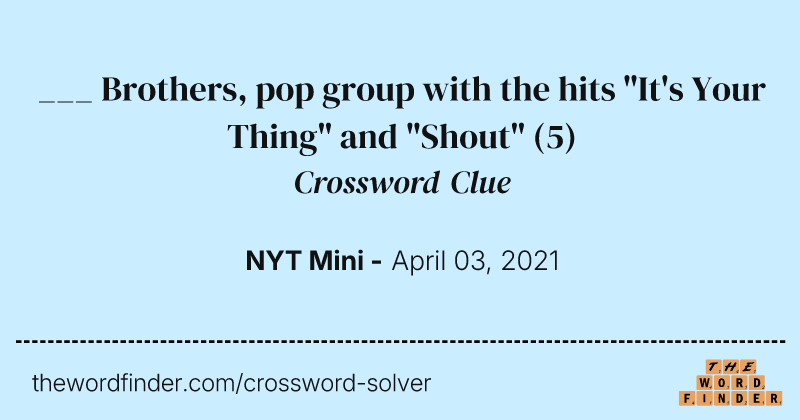 ___ Brothers, pop group with the hits "It's Your Thing" and "Shout" crossword clue image