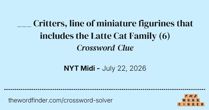 ___ Critters, line of miniature figurines that includes the Latte Cat Family crossword clue image