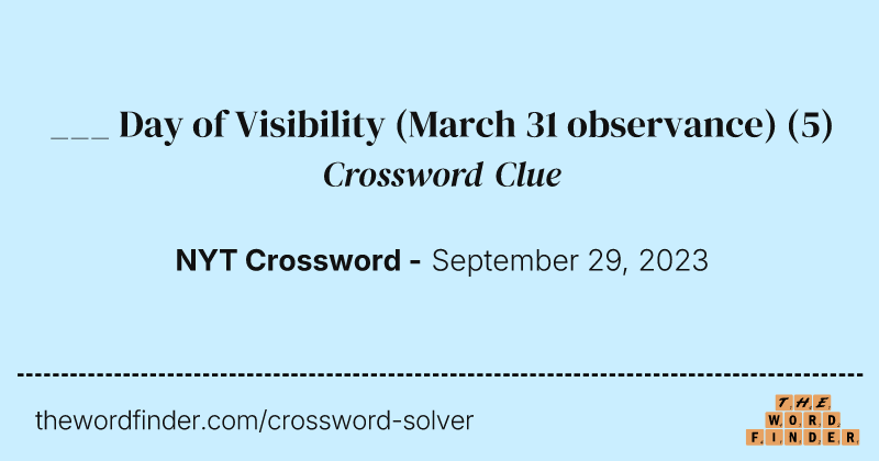 ___ Day of Visibility (March 31 observance) crossword clue image