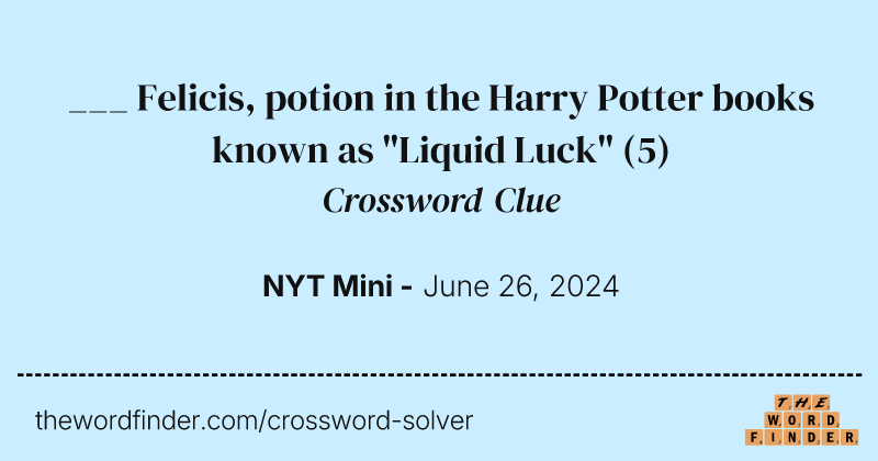 ___ Felicis, potion in the Harry Potter books known as "Liquid Luck" crossword clue image