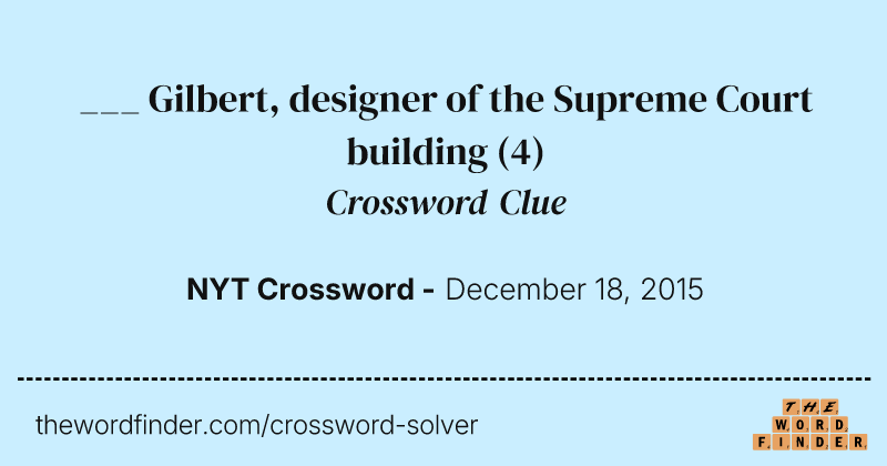 ___ Gilbert, designer of the Supreme Court building crossword clue image
