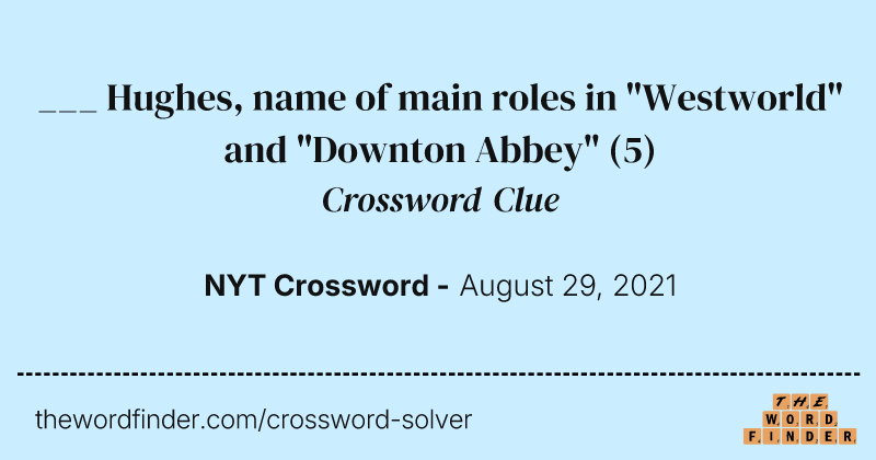 ___ Hughes, name of main roles in "Westworld" and "Downton Abbey" crossword clue image