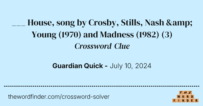___ House, song by Crosby, Stills, Nash & Young (1970) and Madness (1982) crossword clue image