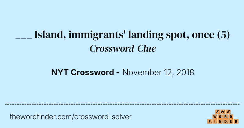 ___ Island, immigrants' landing spot, once crossword clue image