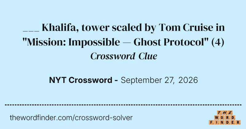 ___ Khalifa, tower scaled by Tom Cruise in "Mission: Impossible — Ghost Protocol" crossword clue image
