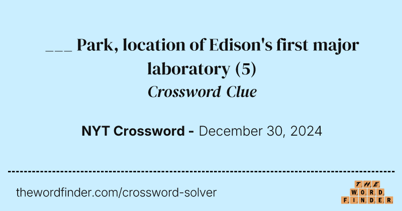 ___ Park, location of Edison's first major laboratory crossword clue image