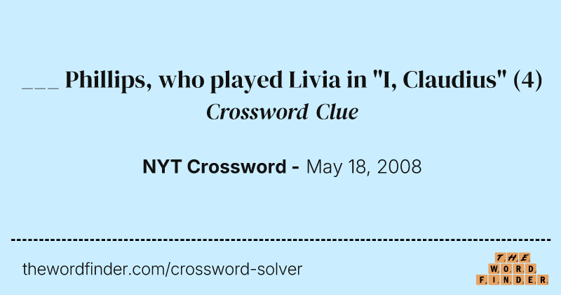 ___ Phillips, who played Livia in "I, Claudius" crossword clue image