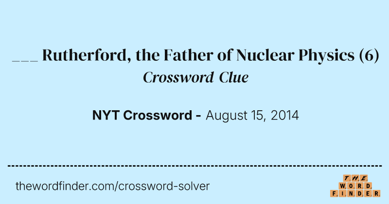 ___ Rutherford, the Father of Nuclear Physics crossword clue image