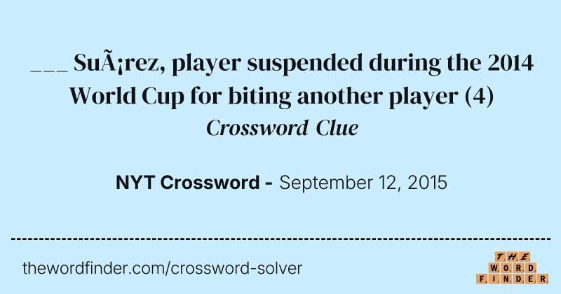 ___ Suárez, player suspended during the 2014 World Cup for biting another player crossword clue image
