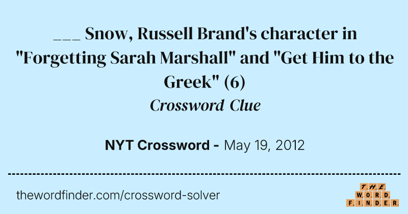 ___ Snow, Russell Brand's character in "Forgetting Sarah Marshall" and "Get Him to the Greek" crossword clue image