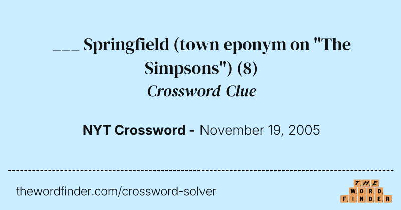 ___ Springfield (town eponym on "The Simpsons") crossword clue image
