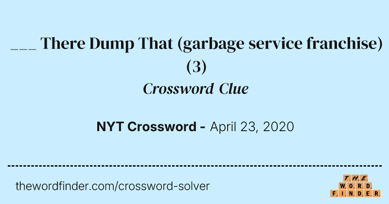 ___ There Dump That (garbage service franchise) crossword clue image