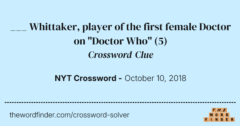 ___ Whittaker, player of the first female Doctor on "Doctor Who" crossword clue image