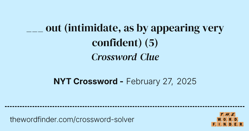 ___ out (intimidate, as by appearing very confident) crossword clue image