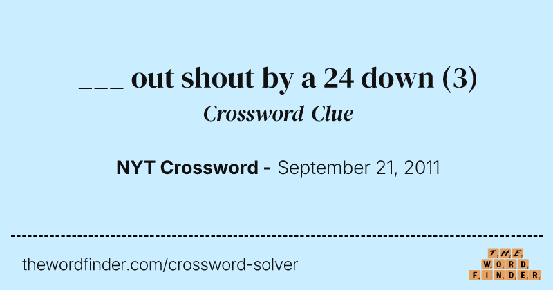 ___ out shout by a 24 down crossword clue image