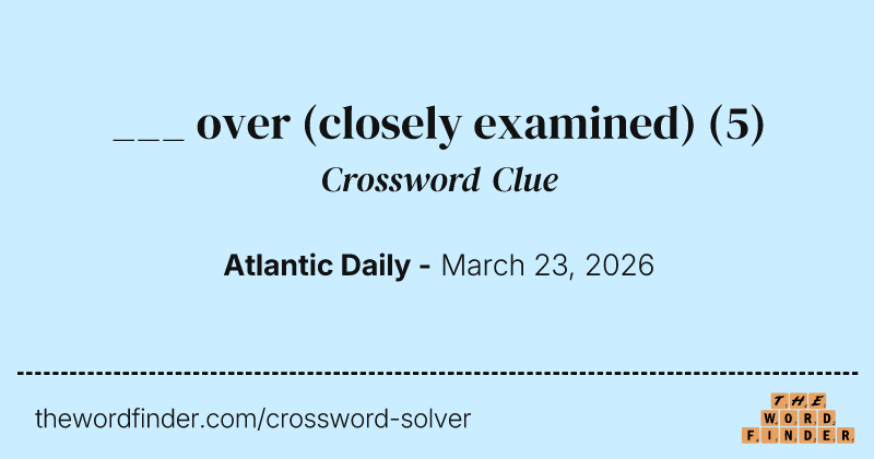 ___ over (closely examined) crossword clue image