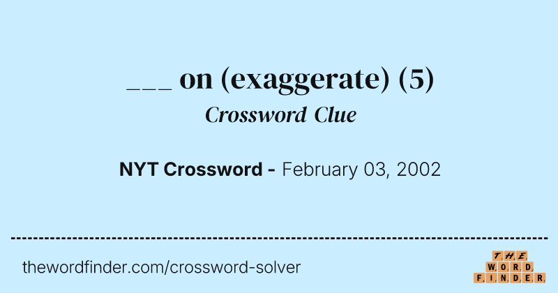 ___ on (exaggerate) crossword clue image