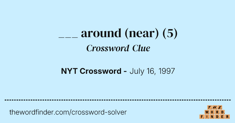 ___ around (near) crossword clue image