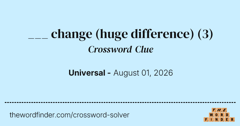 ___ change (huge difference) crossword clue image