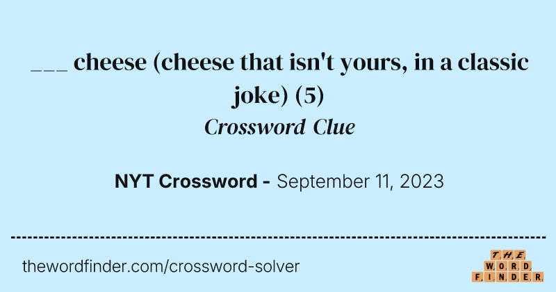 ___ cheese (cheese that isn't yours, in a classic joke) crossword clue image