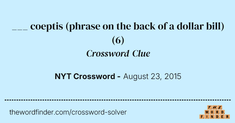 ___ coeptis (phrase on the back of a dollar bill) crossword clue image