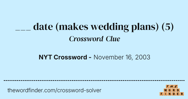 ___ date (makes wedding plans) crossword clue image