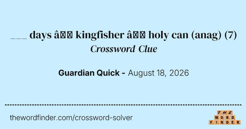 ___ days – kingfisher – holy can (anag) crossword clue image
