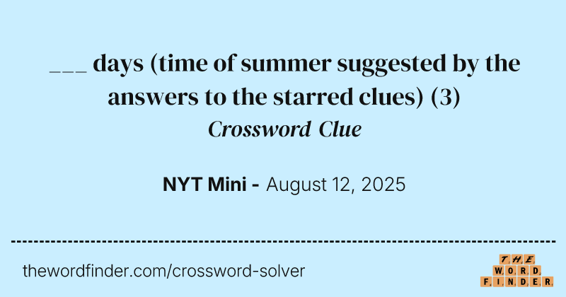 ___ days (time of summer suggested by the answers to the starred clues) crossword clue image