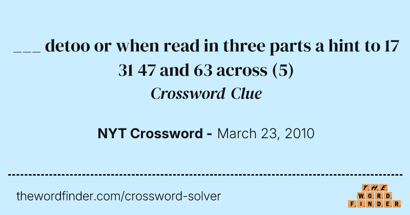 ___ detoo or when read in three parts a hint to 17 31 47 and 63 across crossword clue image