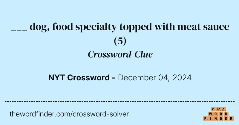 ___ dog, food specialty topped with meat sauce crossword clue image