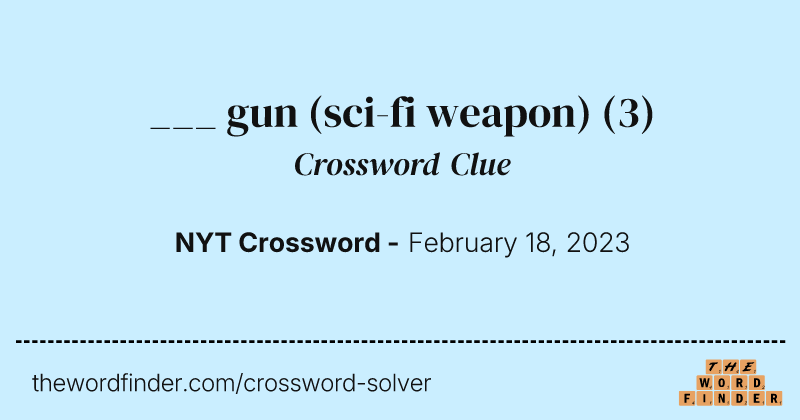 ___ gun (sci-fi weapon) crossword clue image