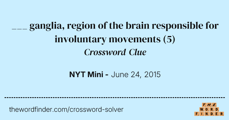___ ganglia, region of the brain responsible for involuntary movements crossword clue image