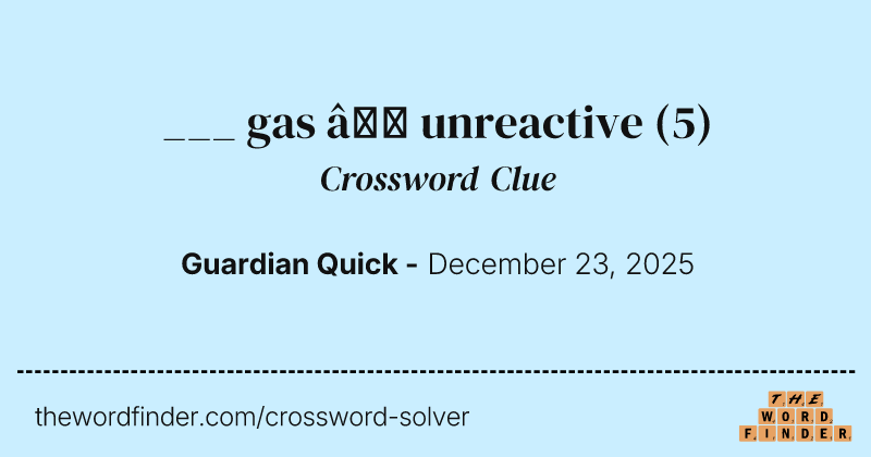 ___ gas – unreactive crossword clue image