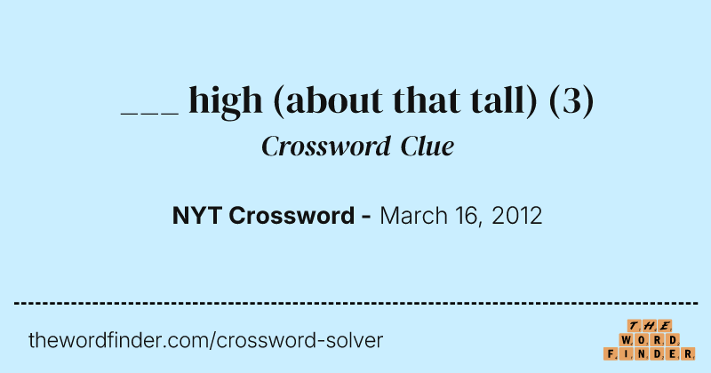___ high (about that tall) crossword clue image