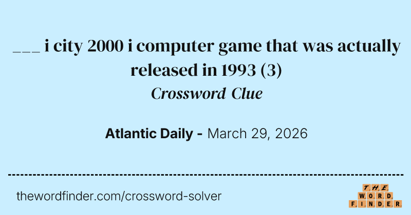 ___ i city 2000 i computer game that was actually released in 1993 crossword clue image