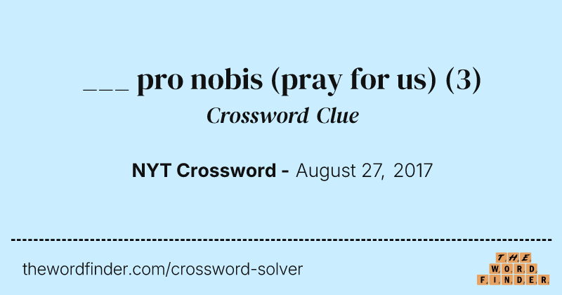 ___ pro nobis (pray for us) crossword clue image